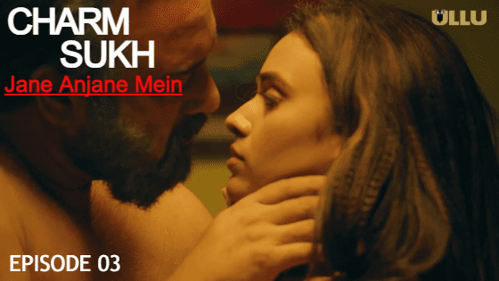 CharmSukh-Jane Anjane Mein S01E03 2023 Hindi Hot Web Series – Ullu